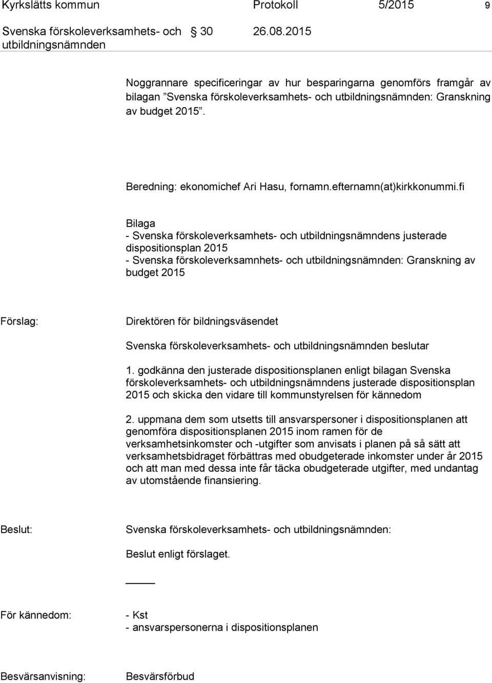 godkänna den justerade dispositionsplanen enligt bilagan Svenska förskoleverksamhets- och s justerade dispositionsplan 2015 och skicka den vidare till kommunstyrelsen för kännedom 2.