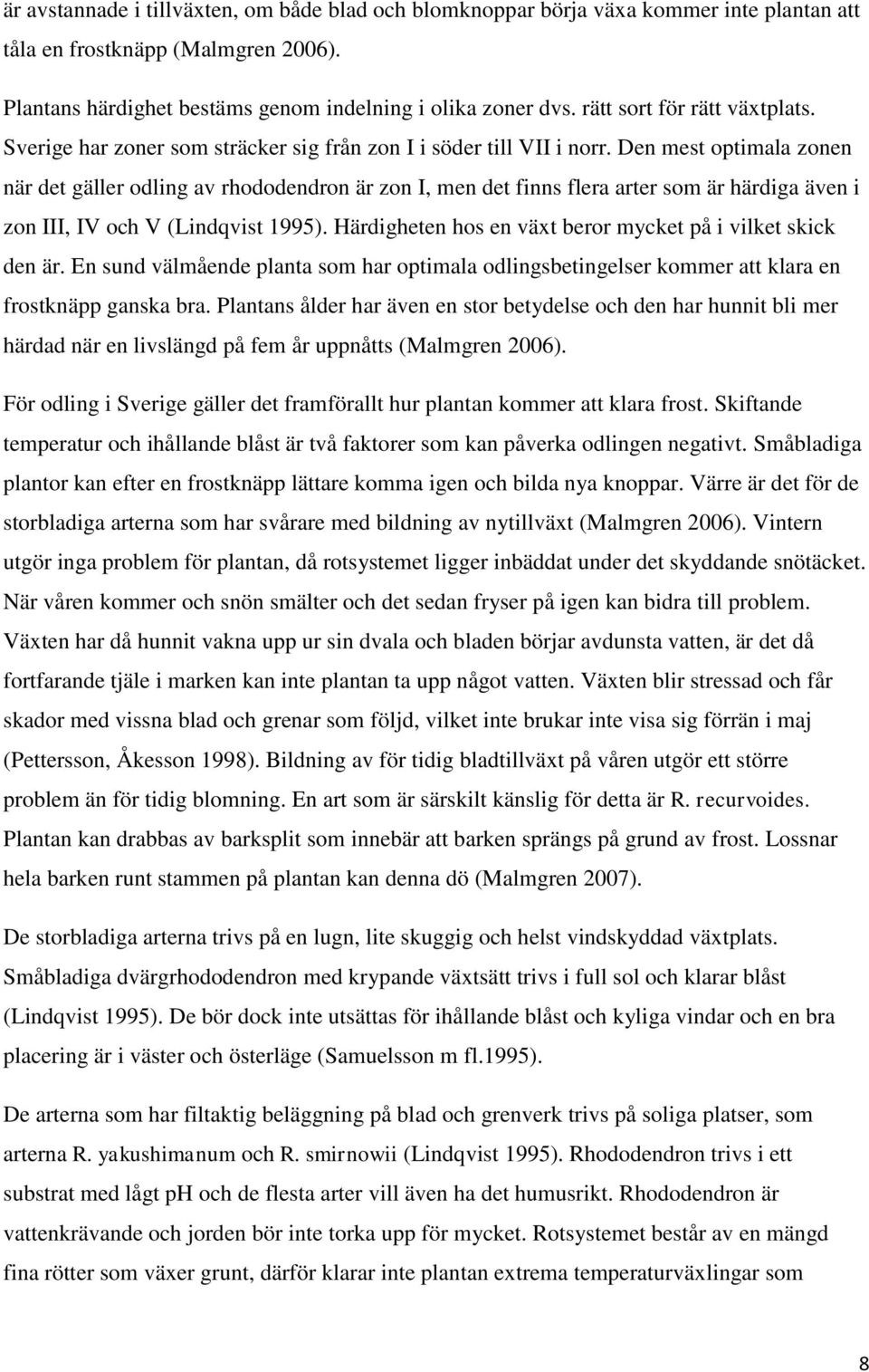 Den mest optimala zonen när det gäller odling av rhododendron är zon I, men det finns flera arter som är härdiga även i zon III, IV och V (Lindqvist 1995).
