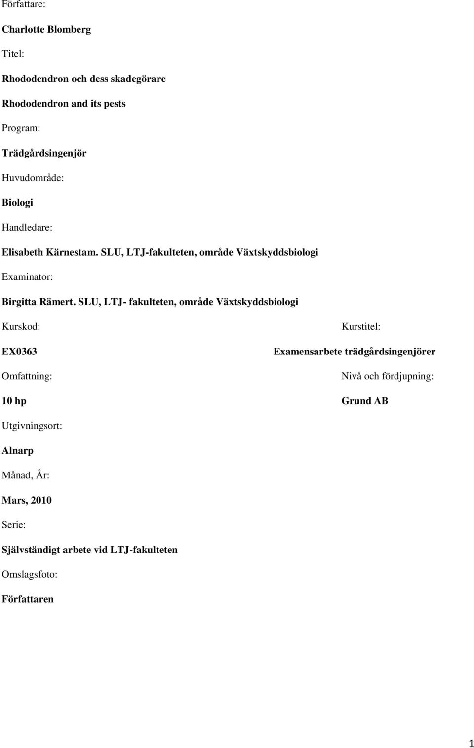 SLU, LTJ- fakulteten, område Växtskyddsbiologi Kurskod: EX0363 Omfattning: Kurstitel: Examensarbete trädgårdsingenjörer Nivå och