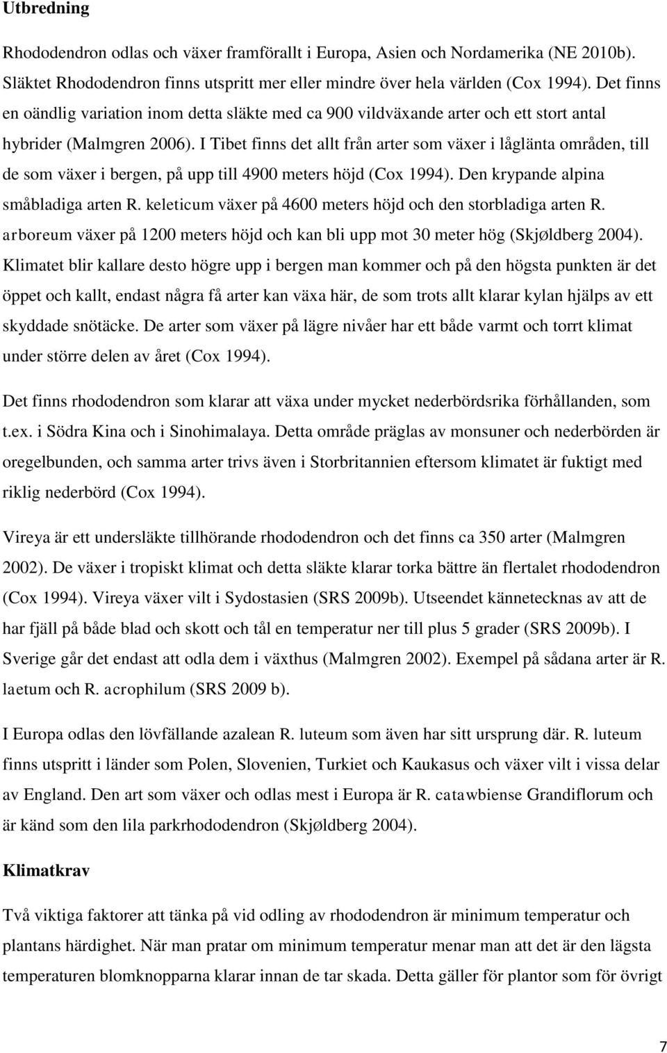 I Tibet finns det allt från arter som växer i låglänta områden, till de som växer i bergen, på upp till 4900 meters höjd (Cox 1994). Den krypande alpina småbladiga arten R.