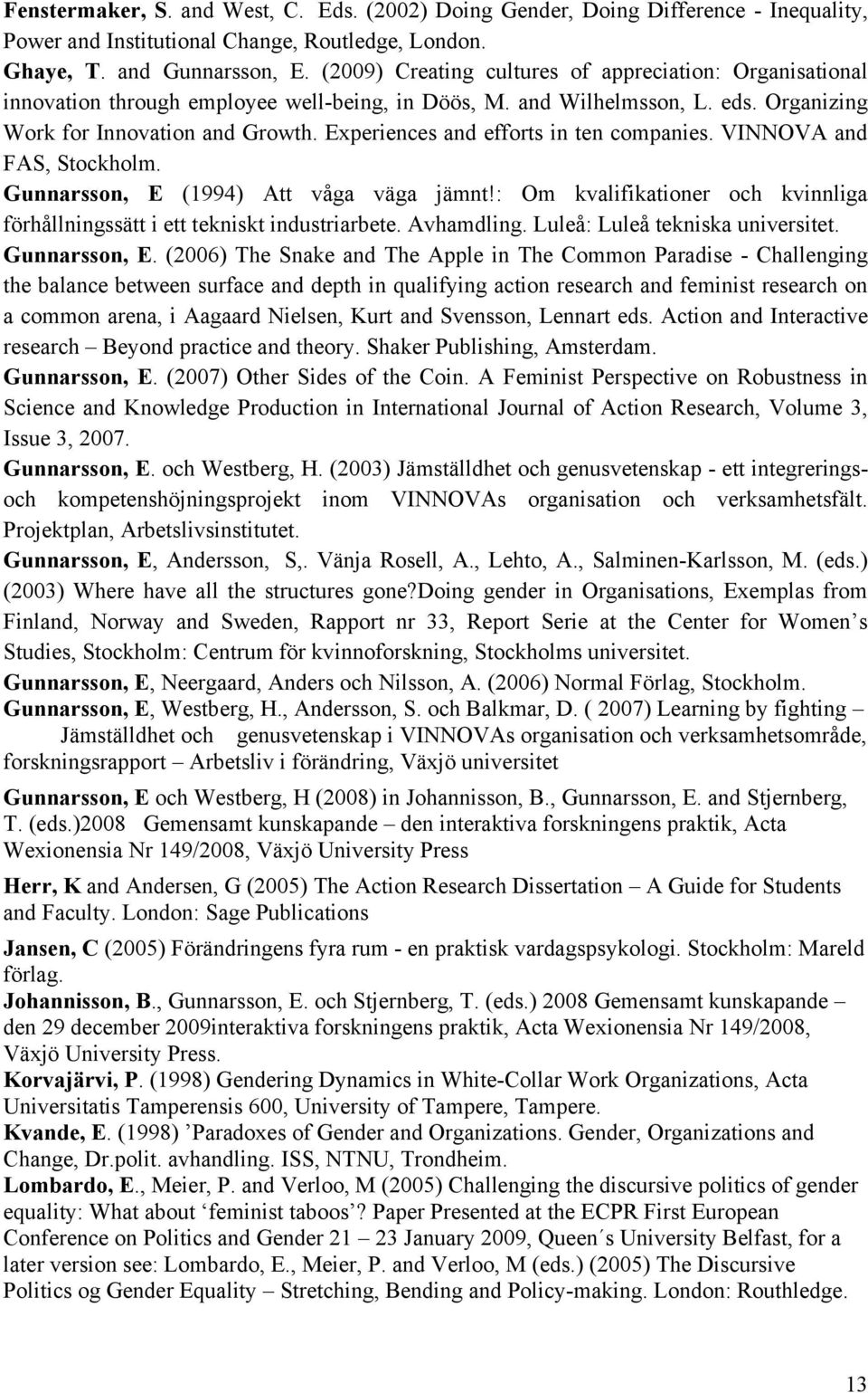 Experiences and efforts in ten companies. VINNOVA and FAS, Stockholm. Gunnarsson, E (1994) Att våga väga jämnt!: Om kvalifikationer och kvinnliga förhållningssätt i ett tekniskt industriarbete.
