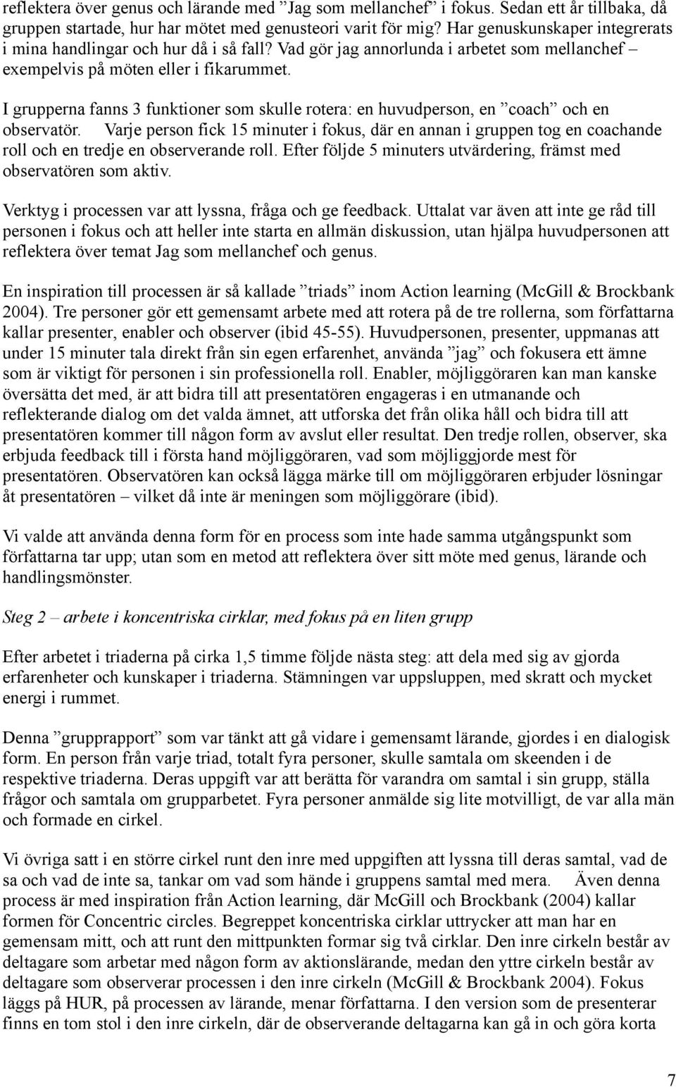 I grupperna fanns 3 funktioner som skulle rotera: en huvudperson, en coach och en observatör.
