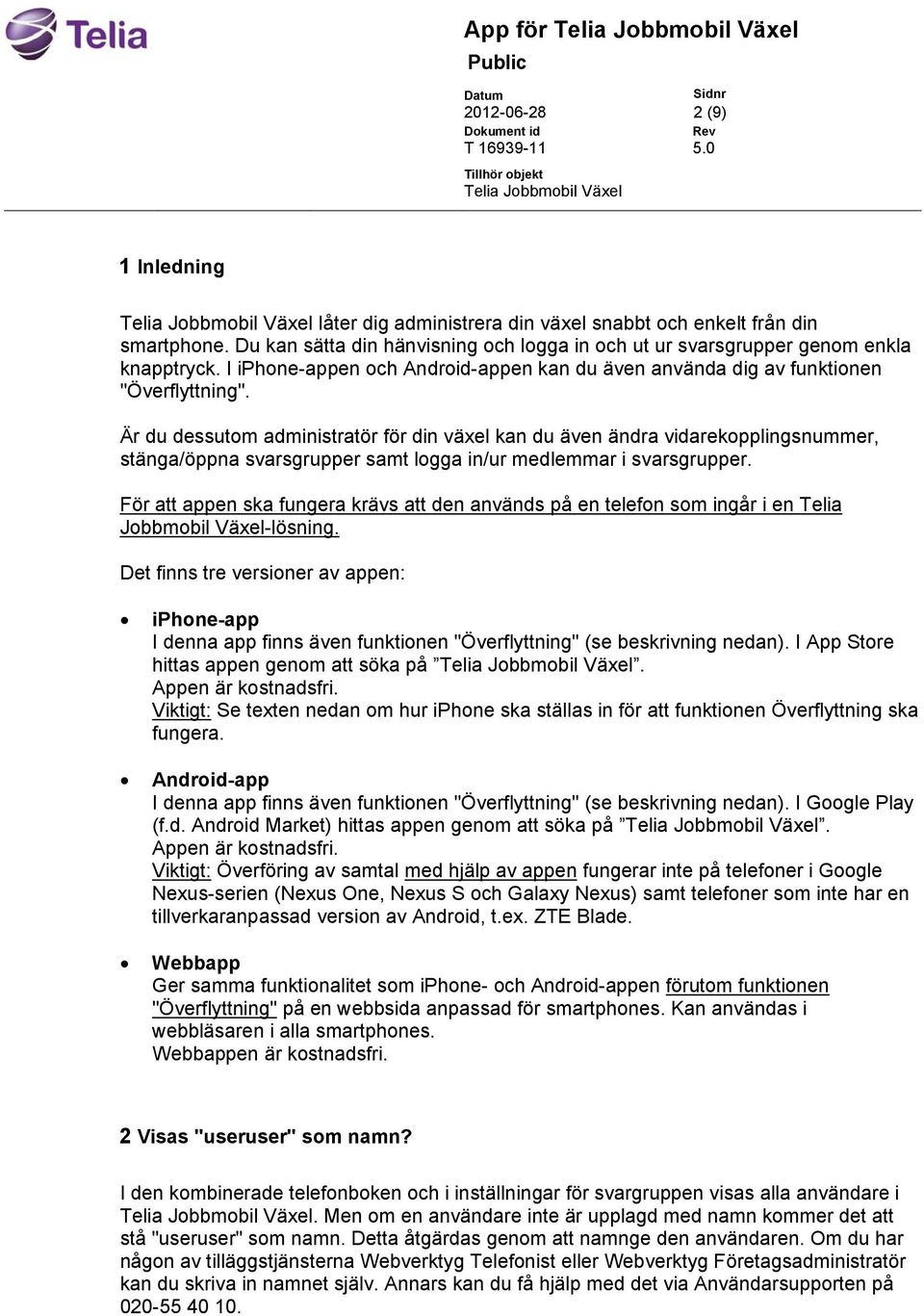 Är du dessutom administratör för din växel kan du även ändra vidarekopplingsnummer, stänga/öppna svarsgrupper samt logga in/ur medlemmar i svarsgrupper.