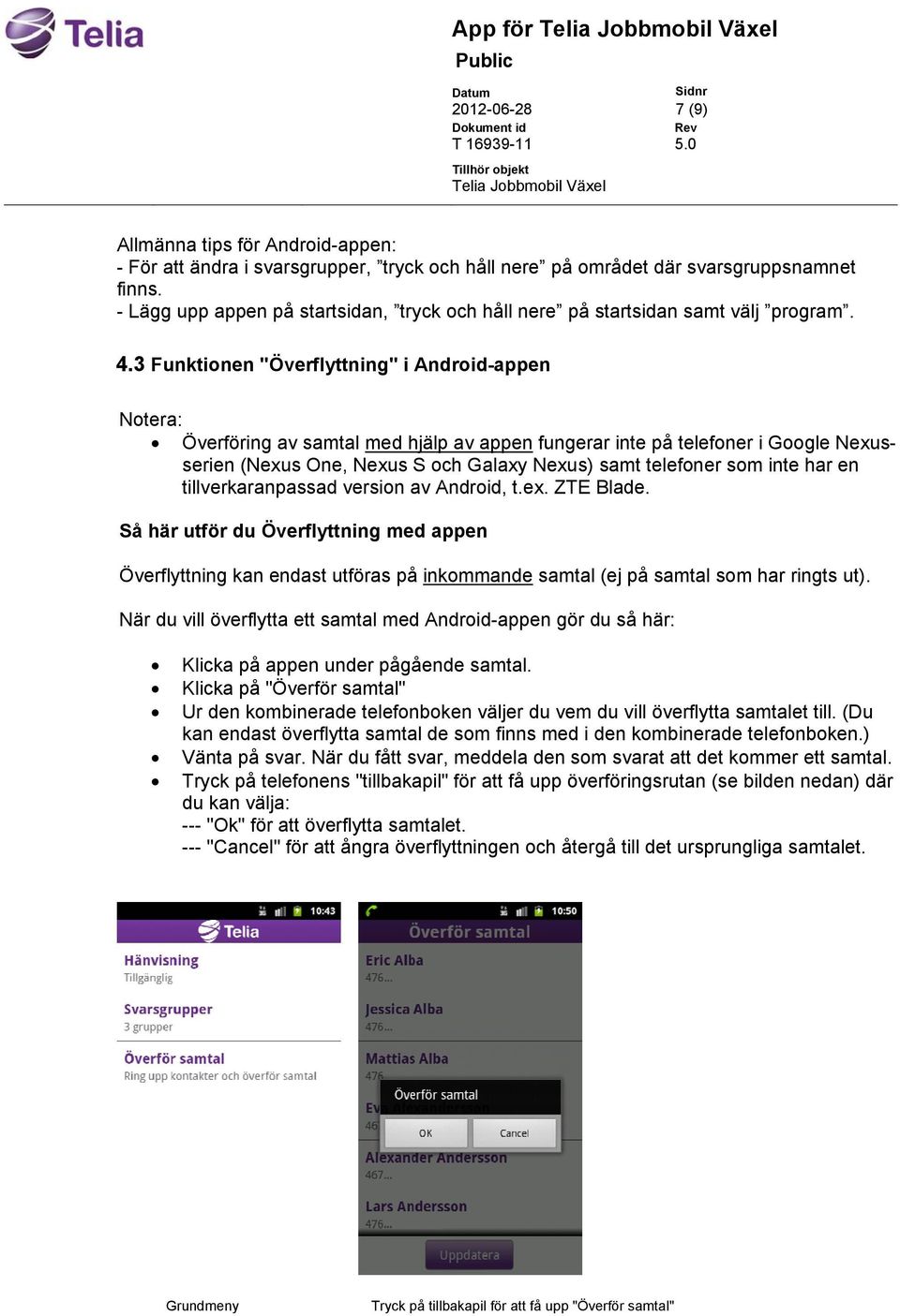 3 Funktionen "Överflyttning" i Android-appen Notera: Överföring av samtal med hjälp av appen fungerar inte på telefoner i Google Nexusserien (Nexus One, Nexus S och Galaxy Nexus) samt telefoner som