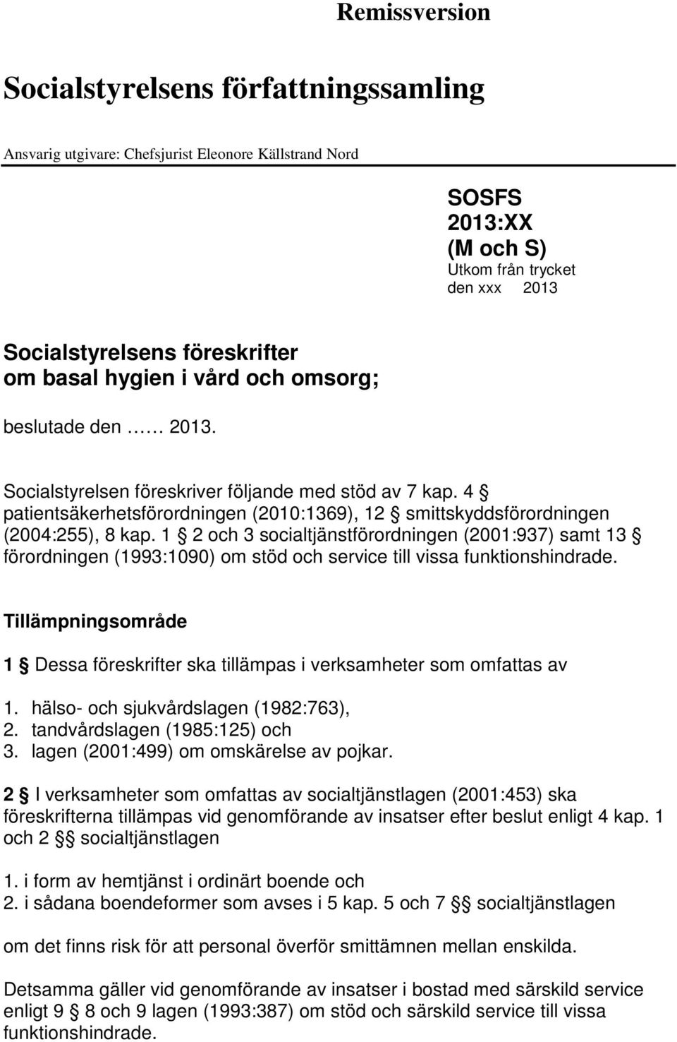 1 2 och 3 socialtjänstförordningen (2001:937) samt 13 förordningen (1993:1090) om stöd och service till vissa funktionshindrade.