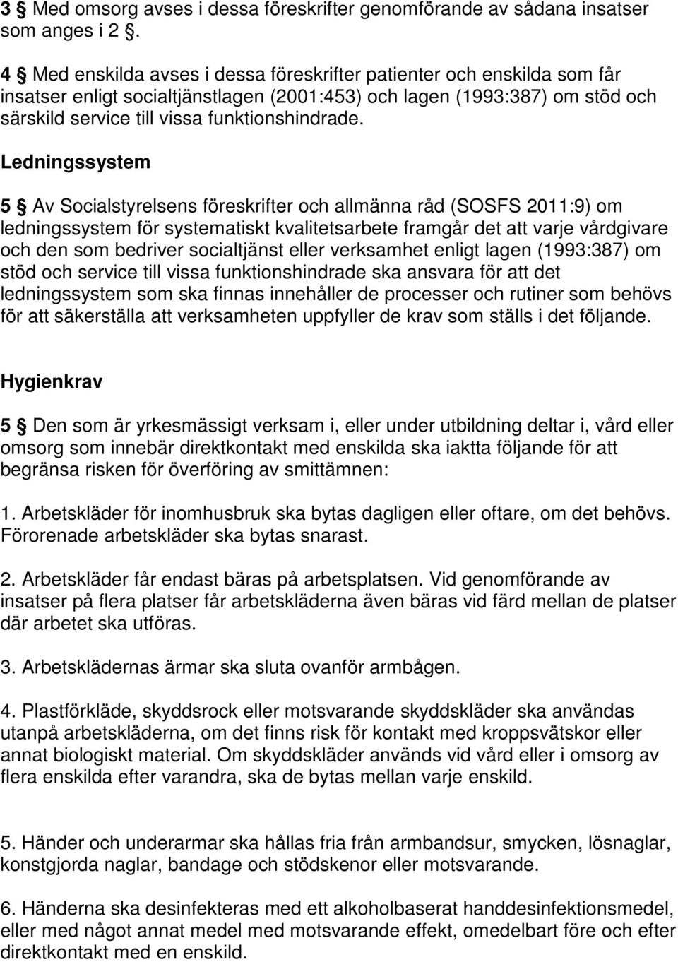 Ledningssystem 5 Av Socialstyrelsens föreskrifter och allmänna råd (SOSFS 2011:9) om ledningssystem för systematiskt kvalitetsarbete framgår det att varje vårdgivare och den som bedriver socialtjänst