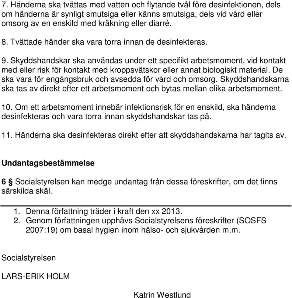 Skyddshandskar ska användas under ett specifikt arbetsmoment, vid kontakt med eller risk för kontakt med kroppsvätskor eller annat biologiskt material.