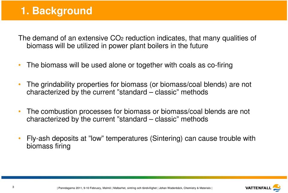 classic methods The combustion processes for biomass or biomass/coal blends are not characterized by the current standard classic methods Fly-ash deposits at low