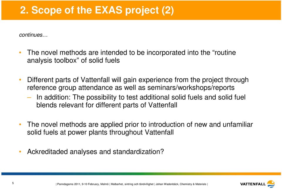 and solid fuel blends relevant for different parts of Vattenfall The novel methods are applied prior to introduction of new and unfamiliar solid fuels at power plants