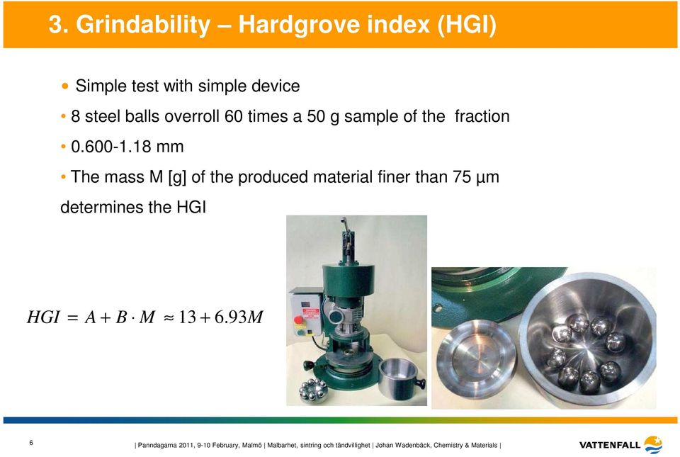 18 mm The mass M [g] of the produced material finer than 75 µm determines the HGI HGI = A