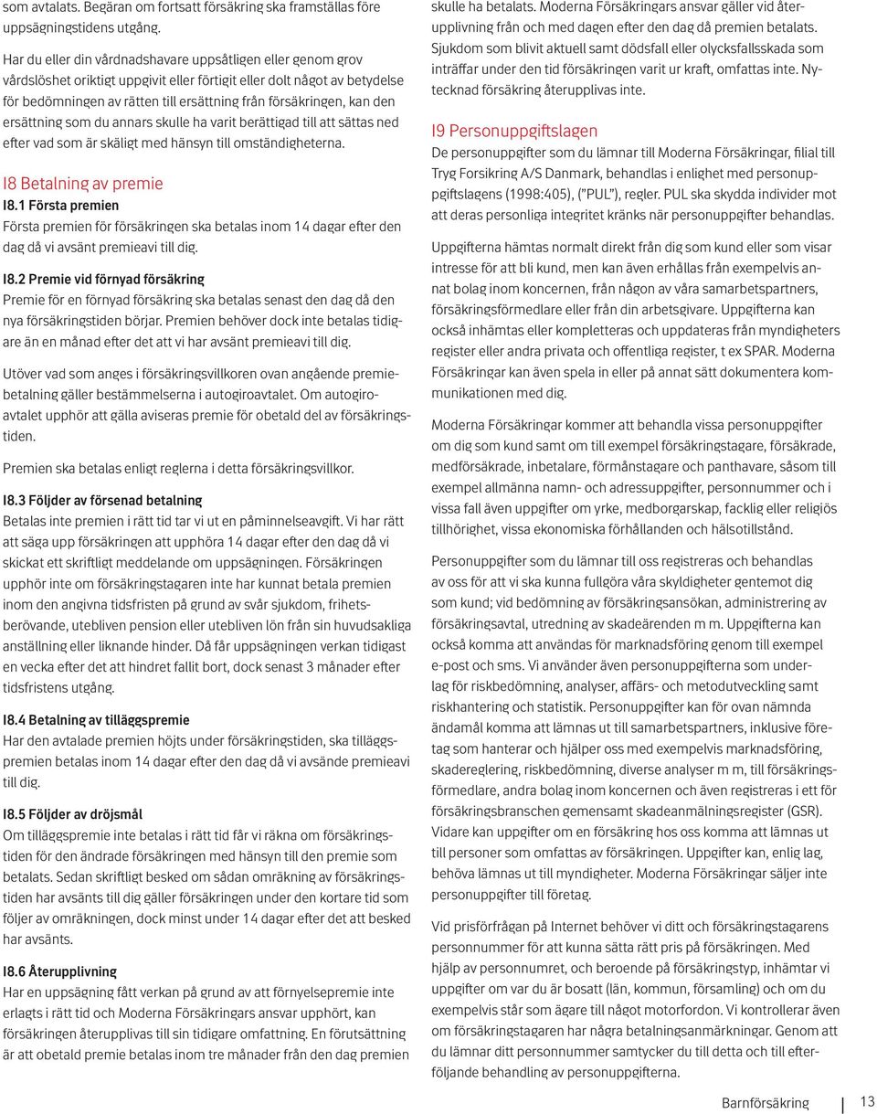 kan den ersättning som du annars skulle ha varit berättigad till att sättas ned efter vad som är skäligt med hänsyn till omständigheterna. I8 Betalning av premie I8.