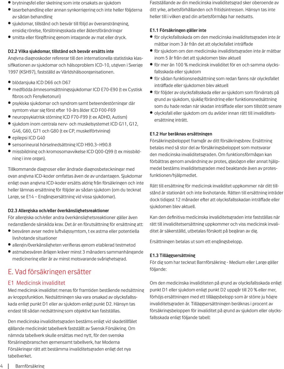 2 Vilka sjukdomar, tillstånd och besvär ersätts inte Angivna diagnoskoder refererar till den internationella statistiska klassifikationen av sjukdomar och hälsoproblem ICD-10, utgiven i Sverige 1997