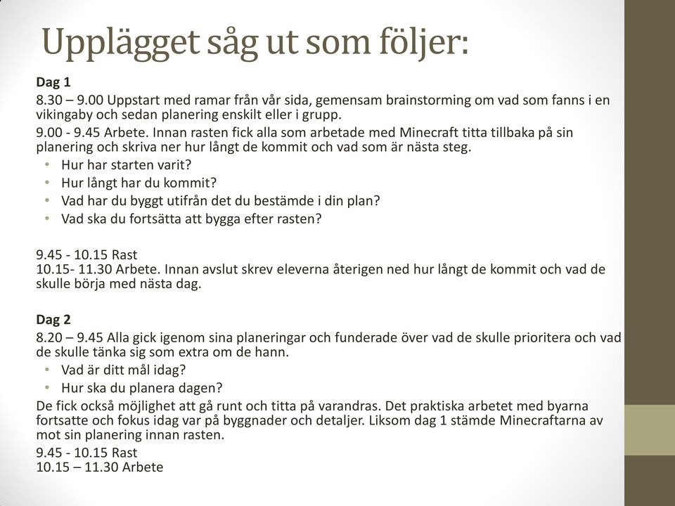 Vad har du byggt utifrån det du bestämde i din plan? Vad ska du fortsätta att bygga efter rasten? 9.45-10.15 Rast 10.15-11.30 Arbete.