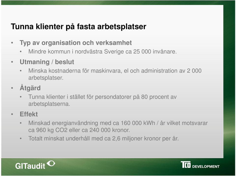 Åtgärd Tunna klienter i stället för persondatorer på 80 procent av arbetsplatserna.