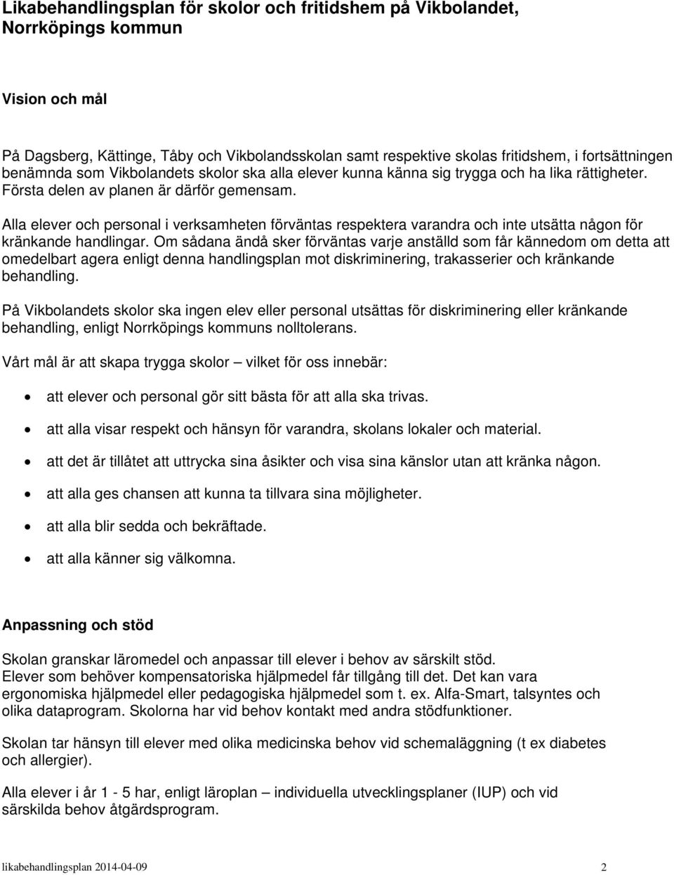 Alla elever och personal i verksamheten förväntas respektera varandra och inte utsätta någon för kränkande handlingar.