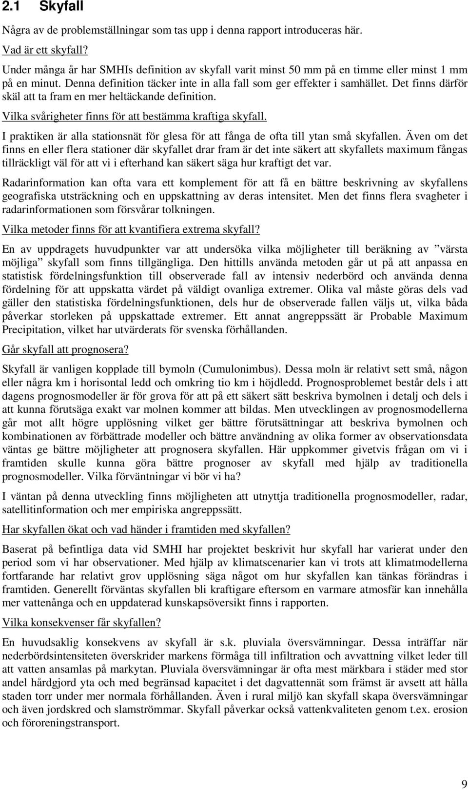 Det finns därför skäl att ta fram en mer heltäckande definition. Vilka svårigheter finns för att bestämma kraftiga skyfall.