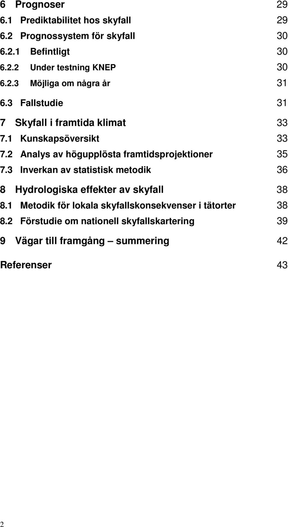 2 Analys av högupplösta framtidsprojektioner 35 7.3 Inverkan av statistisk metodik 36 8 Hydrologiska effekter av skyfall 38 8.