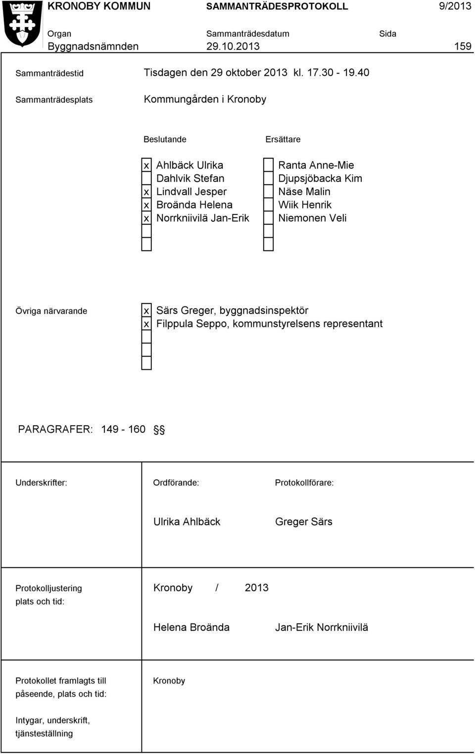 Henrik x Norrkniivilä Jan-Erik Niemonen Veli Övriga närvarande x Särs Greger, byggnadsinspektör x Filppula Seppo, kommunstyrelsens representant PARAGRAFER: 149-160 Underskrifter: