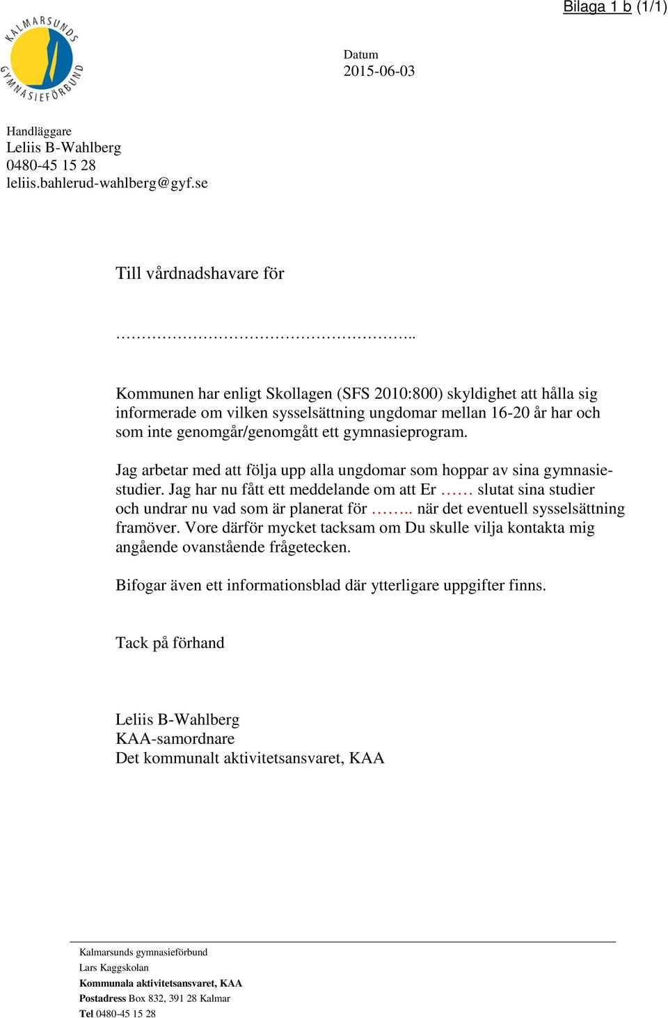 Jag arbetar med att följa upp alla ungdomar som hoppar av sina gymnasiestudier. Jag har nu fått ett meddelande om att Er slutat sina studier och undrar nu vad som är planerat för.