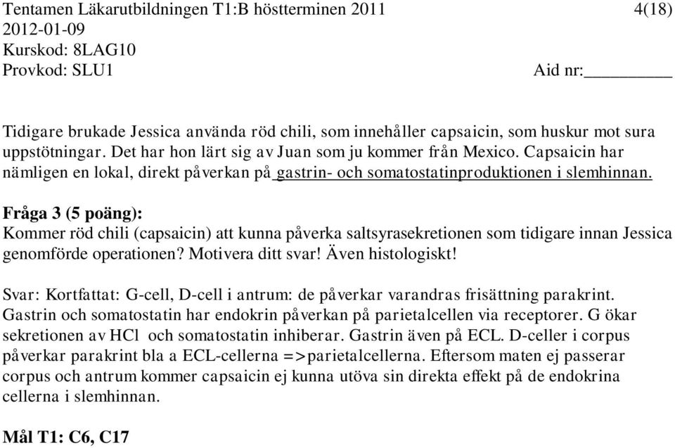Fråga 3 (5 poäng): Kommer röd chili (capsaicin) att kunna påverka saltsyrasekretionen som tidigare innan Jessica genomförde operationen? Motivera ditt svar! Även histologiskt!