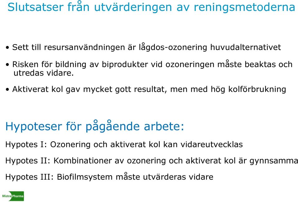 Aktiverat kol gav mycket gott resultat, men med hög kolförbrukning Hypoteser för pågående arbete: Hypotes I: Ozonering