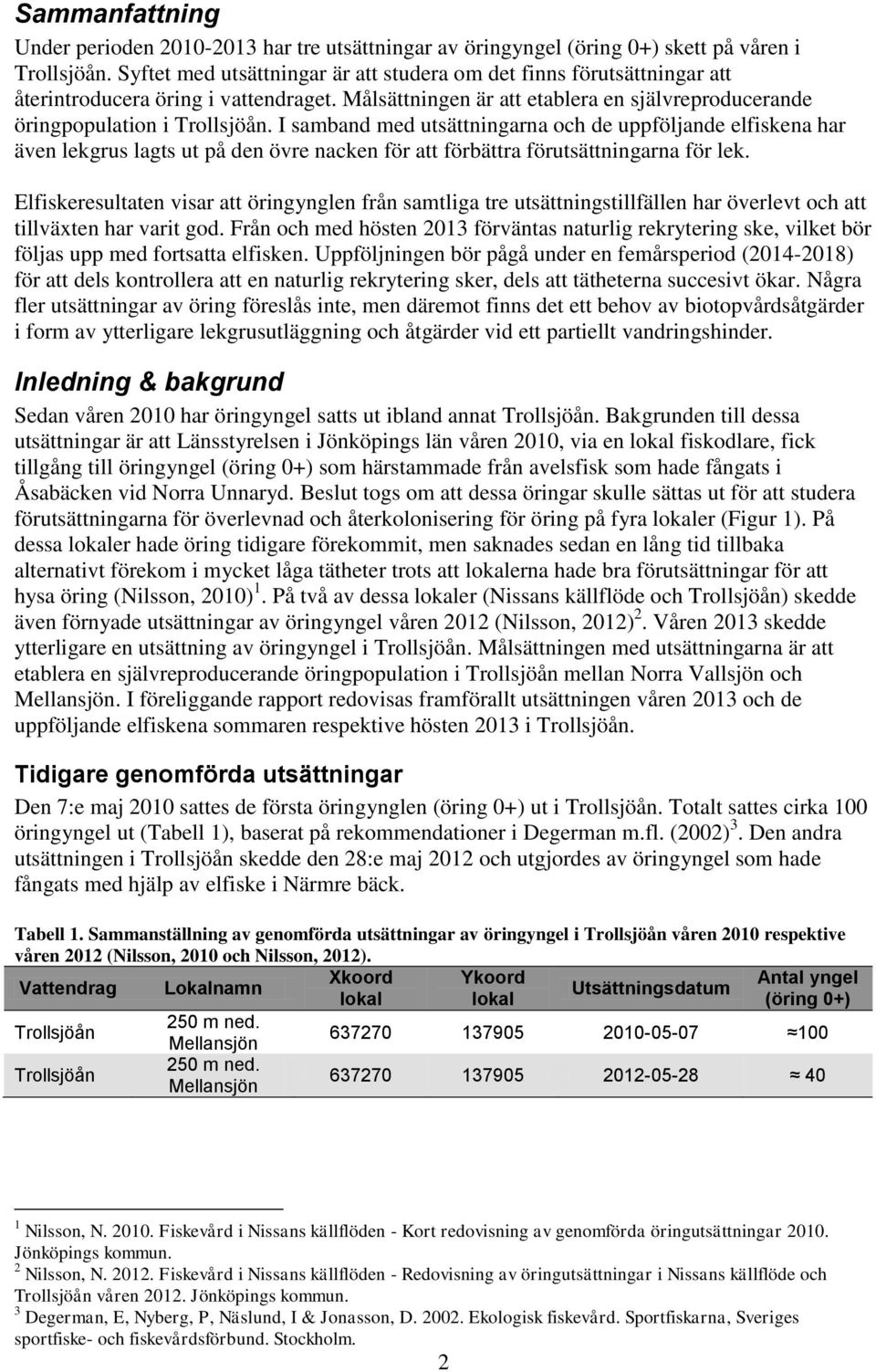 I samband med utsättningarna och de uppföljande elfiskena har även lekgrus lagts ut på den övre nacken för att förbättra förutsättningarna för lek.