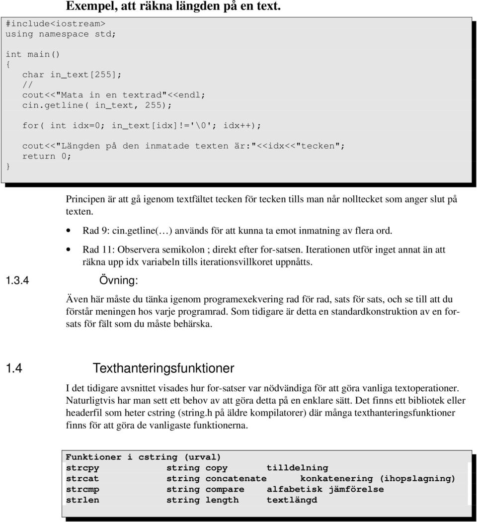 getline( ) används för att kunna ta emot inmatning av flera ord. Rad 11: Observera semikolon ; direkt efter for satsen.