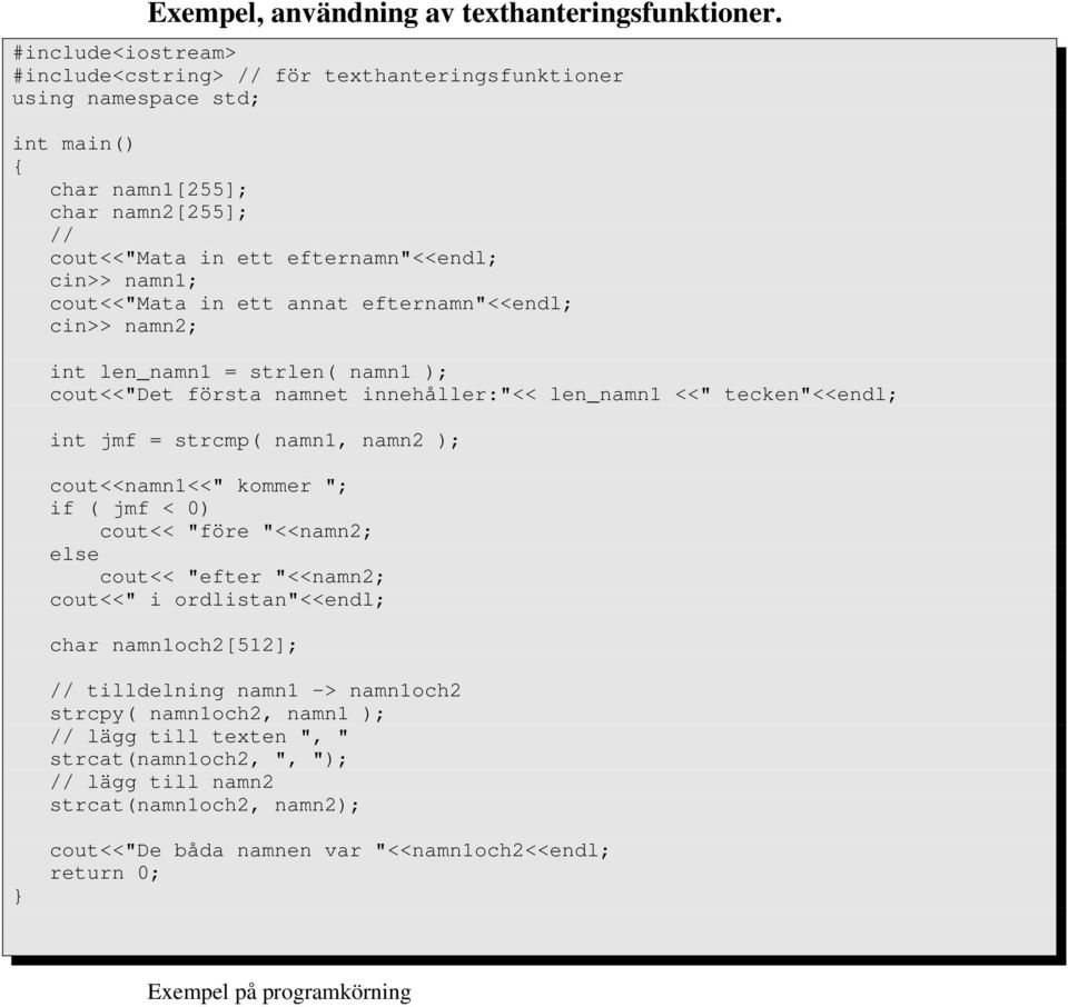 efternamn"<<endl; cin>> namn2; int len_namn1 = strlen( namn1 ); cout<<"det första namnet innehåller:"<< len_namn1 <<" tecken"<<endl; int jmf = strcmp( namn1, namn2 ); cout<<namn1<<" kommer