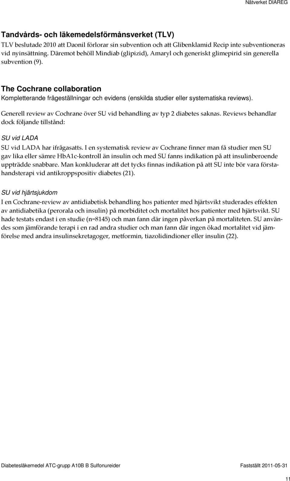 The Cochrane collaboration Kompletterande frågeställningar och evidens (enskilda studier eller systematiska reviews). Generell review av Cochrane över SU vid behandling av typ 2 diabetes saknas.