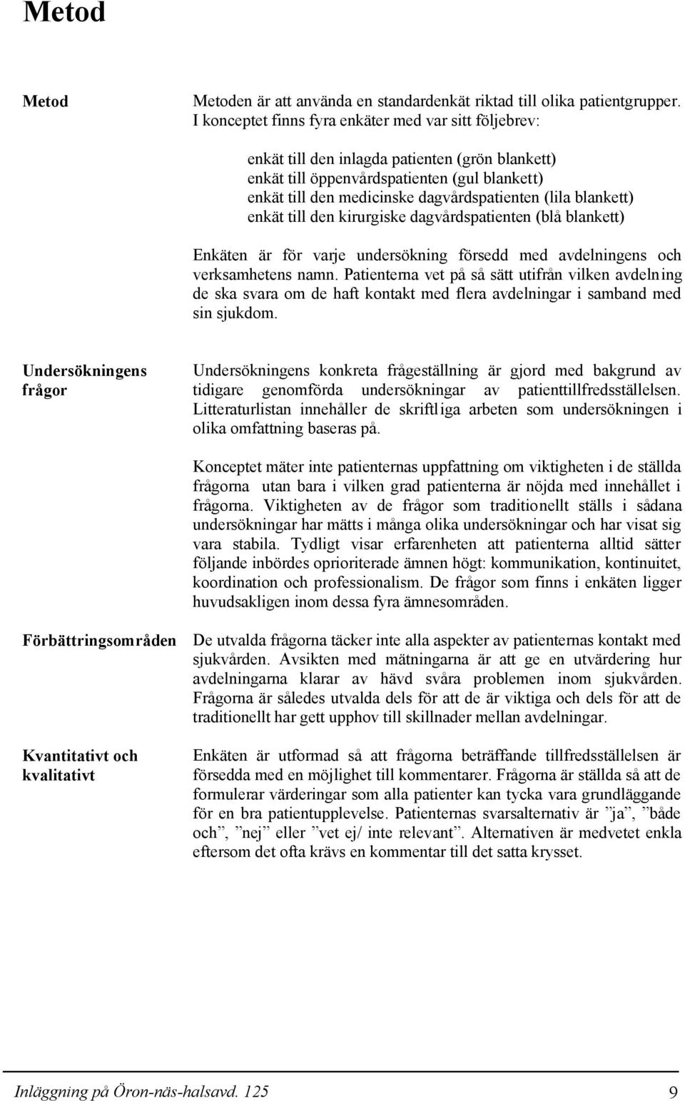 blankett) enkät till den kirurgiske dagvårdspatienten (blå blankett) Enkäten är för varje undersökning försedd med avdelningens och verksamhetens namn.