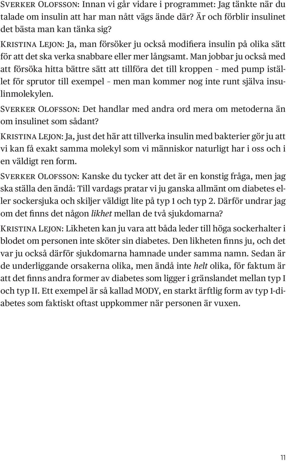 Man jobbar ju också med att försöka hitta bättre sätt att tillföra det till kroppen med pump istället för sprutor till exempel men man kommer nog inte runt själva insulinmolekylen.