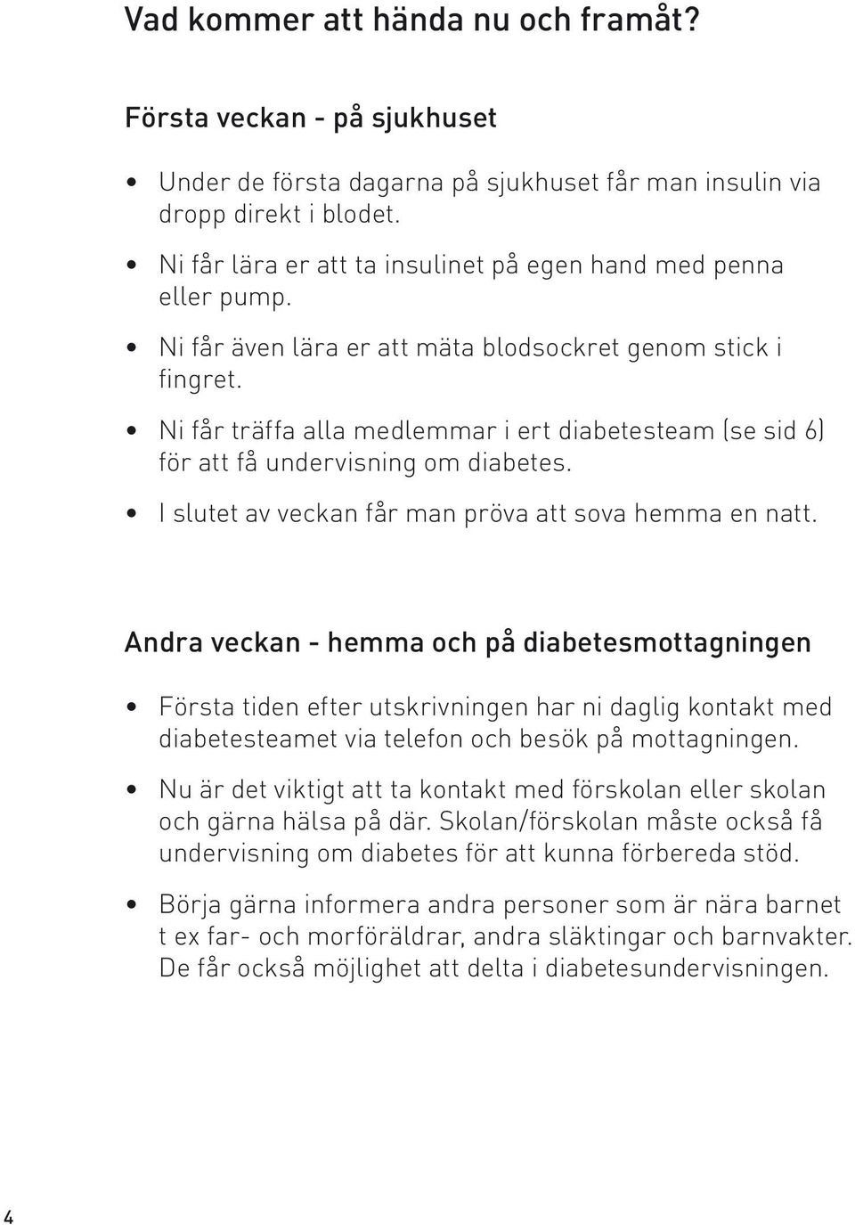 Ni får träffa alla medlemmar i ert diabetesteam (se sid 6) för att få undervisning om diabetes. I slutet av veckan får man pröva att sova hemma en natt.