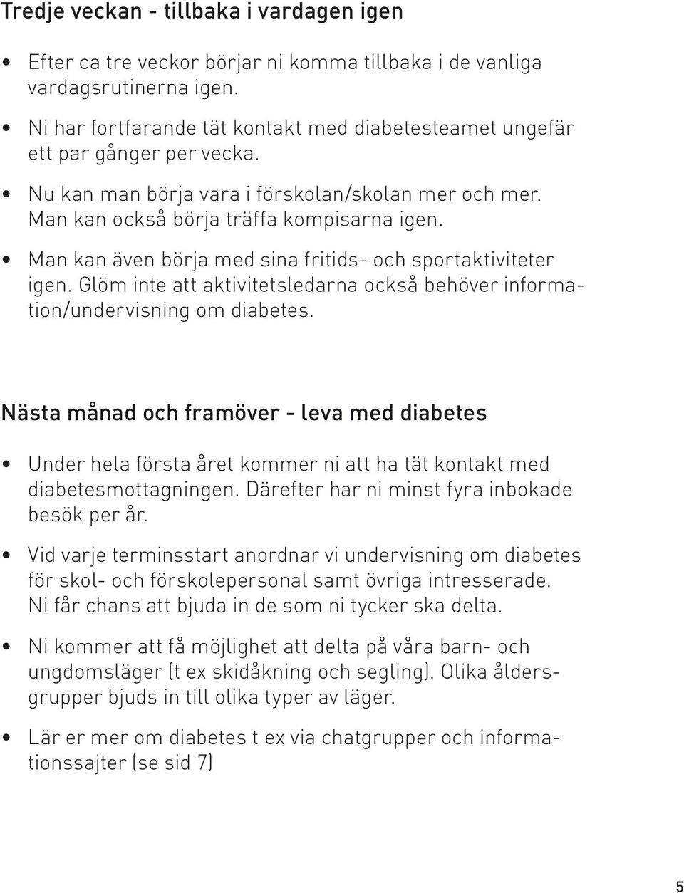 Man kan även börja med sina fritids- och sportaktiviteter igen. Glöm inte att aktivitetsledarna också behöver information/undervisning om diabetes.