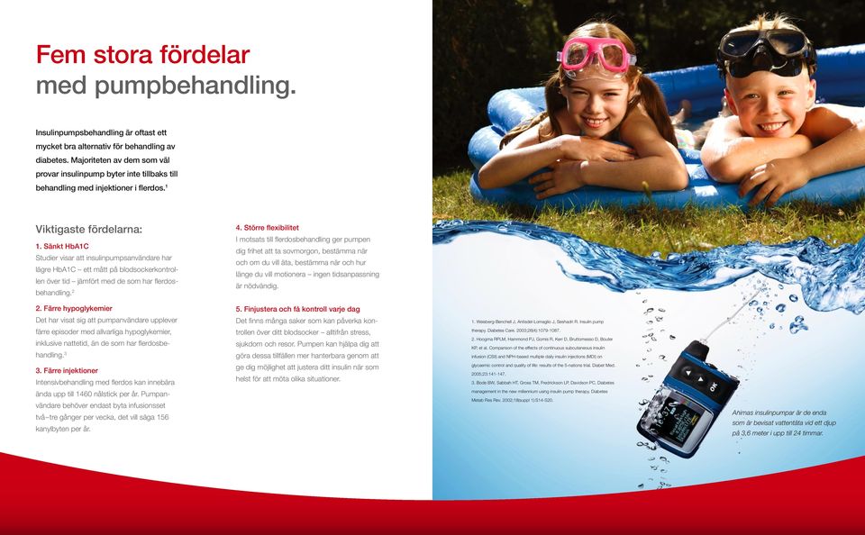 Sänkt HbA1C Studier visar att insulinpumpsanvändare har lägre HbA1C ett mått på blodsockerkontrollen över tid jämfört med de som har flerdosbehandling. 2 2.