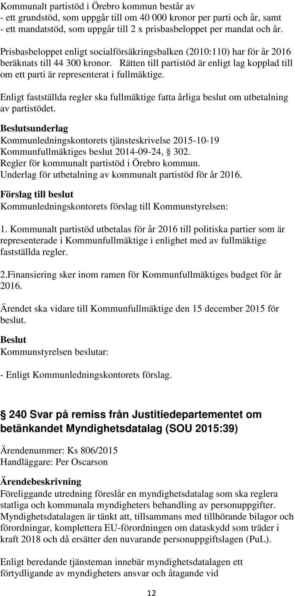 Enligt fastställda regler ska fullmäktige fatta årliga beslut om utbetalning av partistödet. Kommunledningskontorets tjänsteskrivelse 2015-10-19 Kommunfullmäktiges beslut 2014-09-24, 302.
