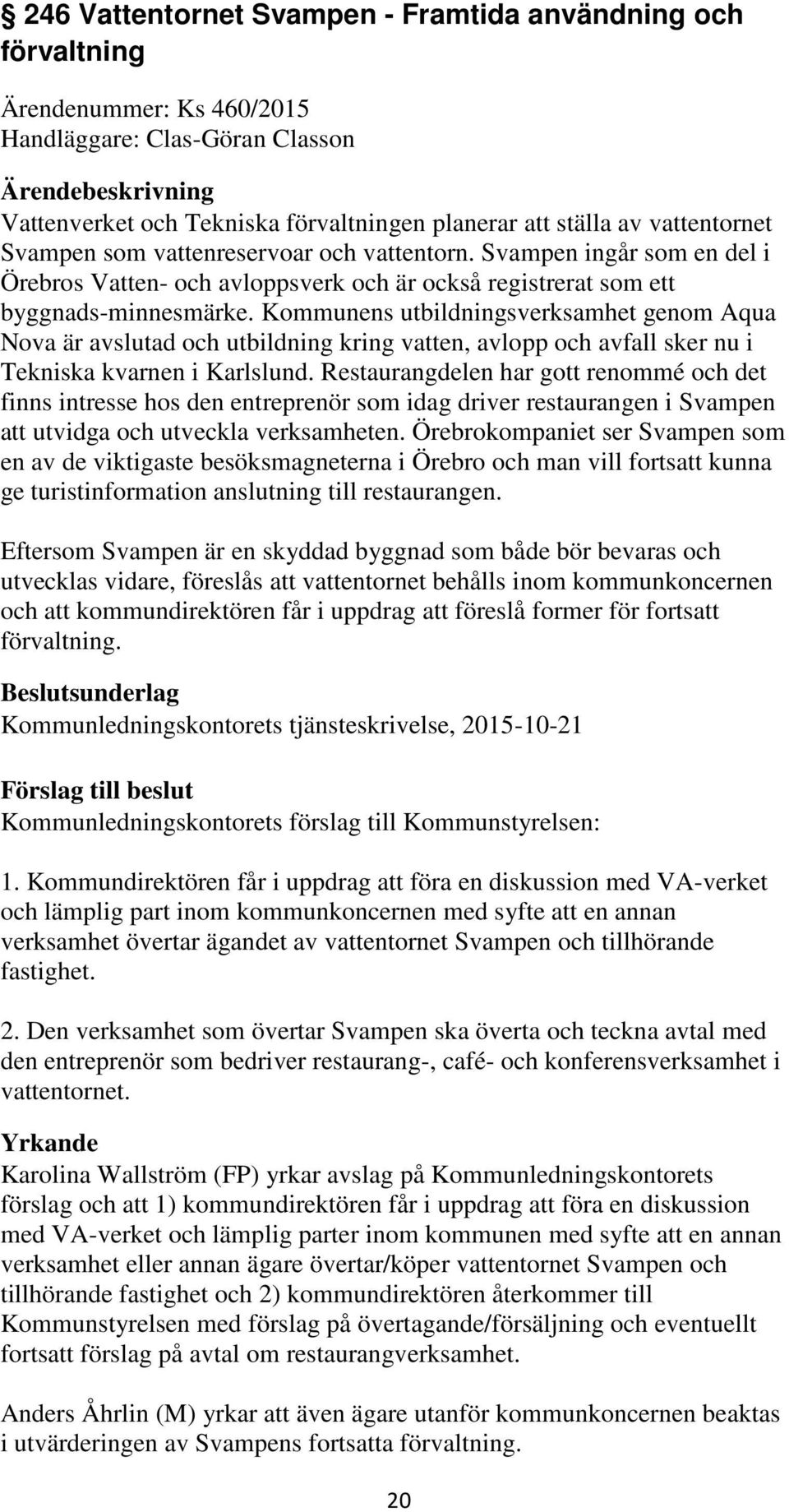 Kommunens utbildningsverksamhet genom Aqua Nova är avslutad och utbildning kring vatten, avlopp och avfall sker nu i Tekniska kvarnen i Karlslund.