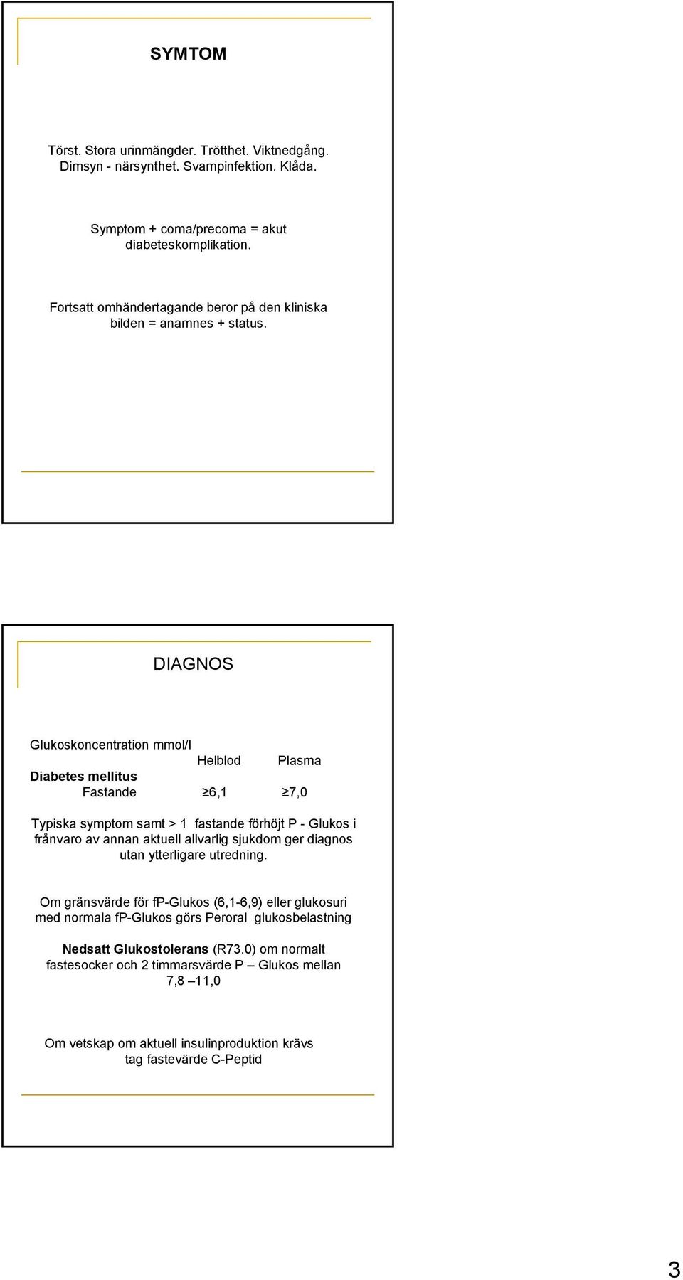 DIAGNOS Glukoskoncentration mmol/l Helblod Plasma Diabetes mellitus Fastande 6,1 7,0 Typiska symptom samt > 1 fastande förhöjt P - Glukos i frånvaro av annan aktuell allvarlig