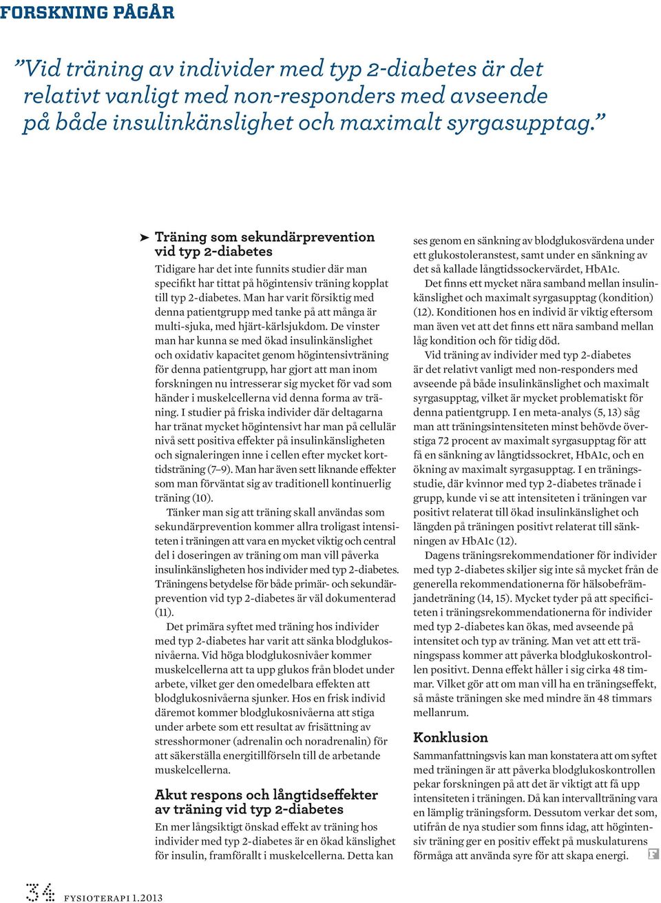Man har varit försiktig med denna patientgrupp med tanke på att många är multi-sjuka, med hjärt-kärlsjukdom.