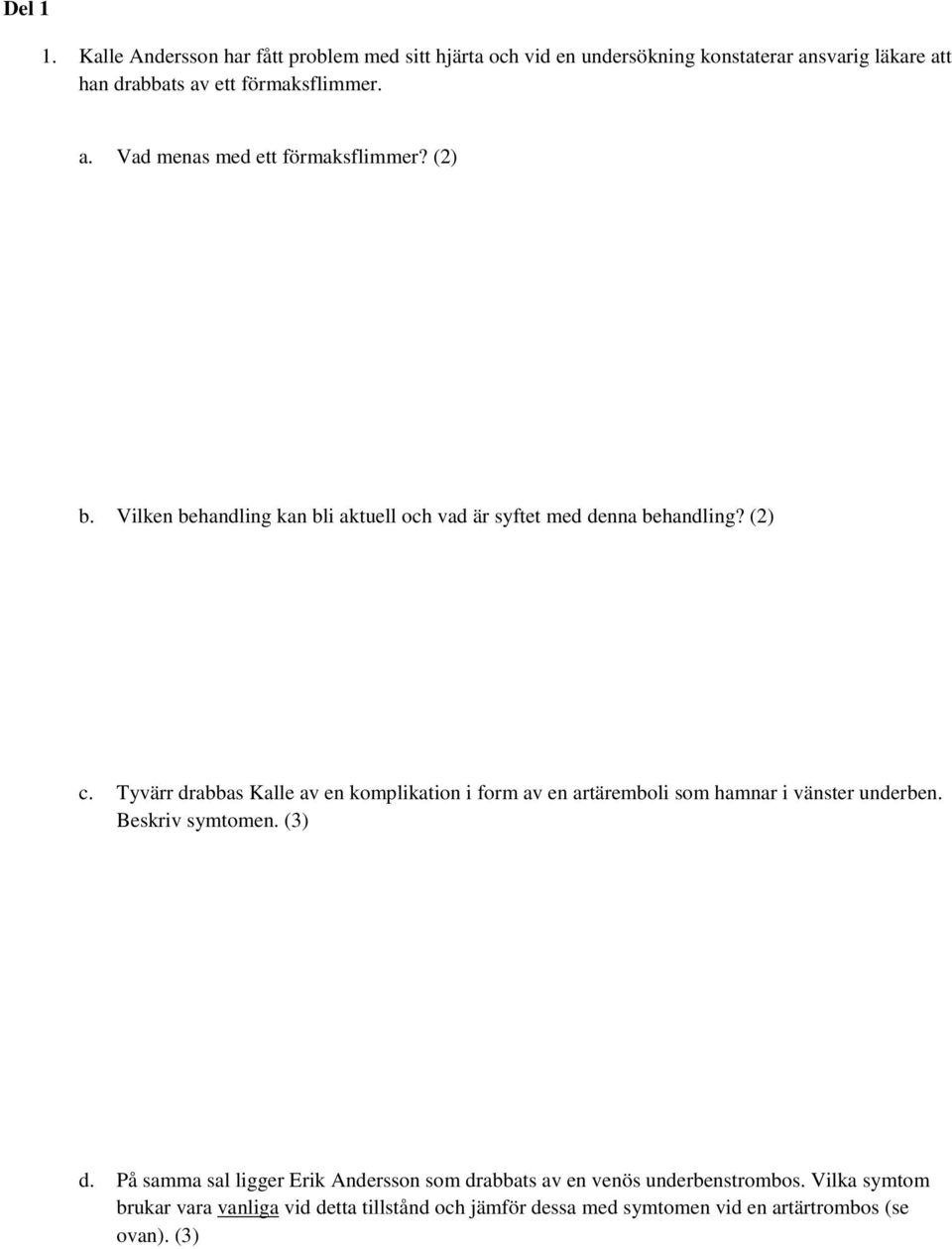 (2) b. Vilken behandling kan bli aktuell och vad är syftet med denna behandling? (2) c.