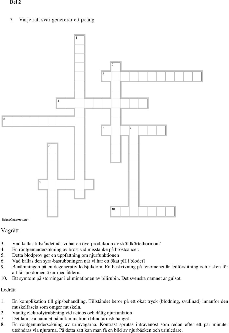 En beskrivning på fenomenet är ledförslitning och risken för att få sjukdomen ökar med åldern. 10. Ett symtom på störningar i eliminationen av bilirubin. Det svenska namnet är gulsot. Lodrätt 1.