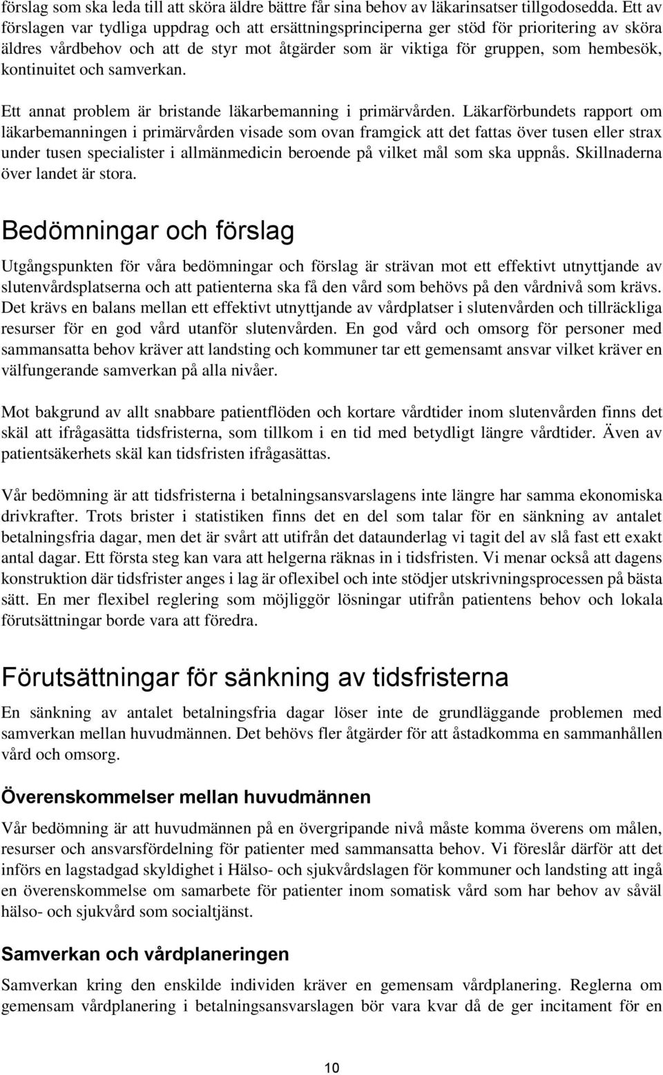 kontinuitet och samverkan. Ett annat problem är bristande läkarbemanning i primärvården.