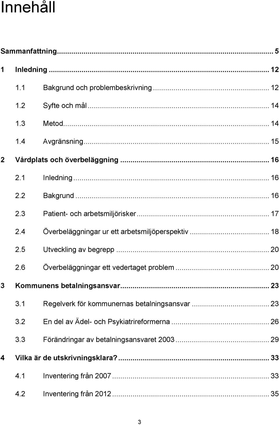 .. 18 2.5 Utveckling av begrepp... 20 2.6 Överbeläggningar ett vedertaget problem... 20 3 Kommunens betalningsansvar... 23 3.1 Regelverk för kommunernas betalningsansvar.