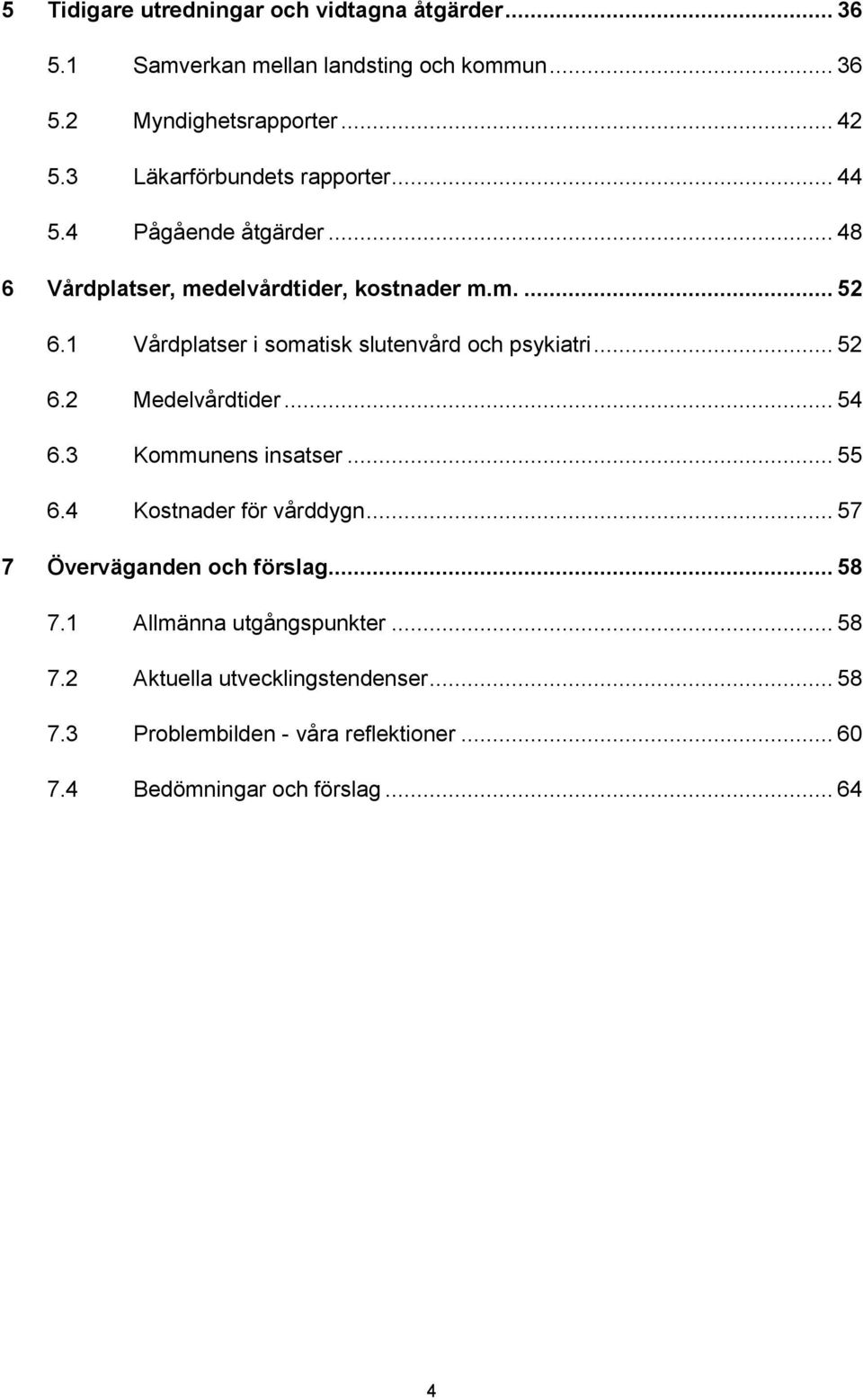 1 Vårdplatser i somatisk slutenvård och psykiatri... 52 6.2 Medelvårdtider... 54 6.3 Kommunens insatser... 55 6.4 Kostnader för vårddygn.