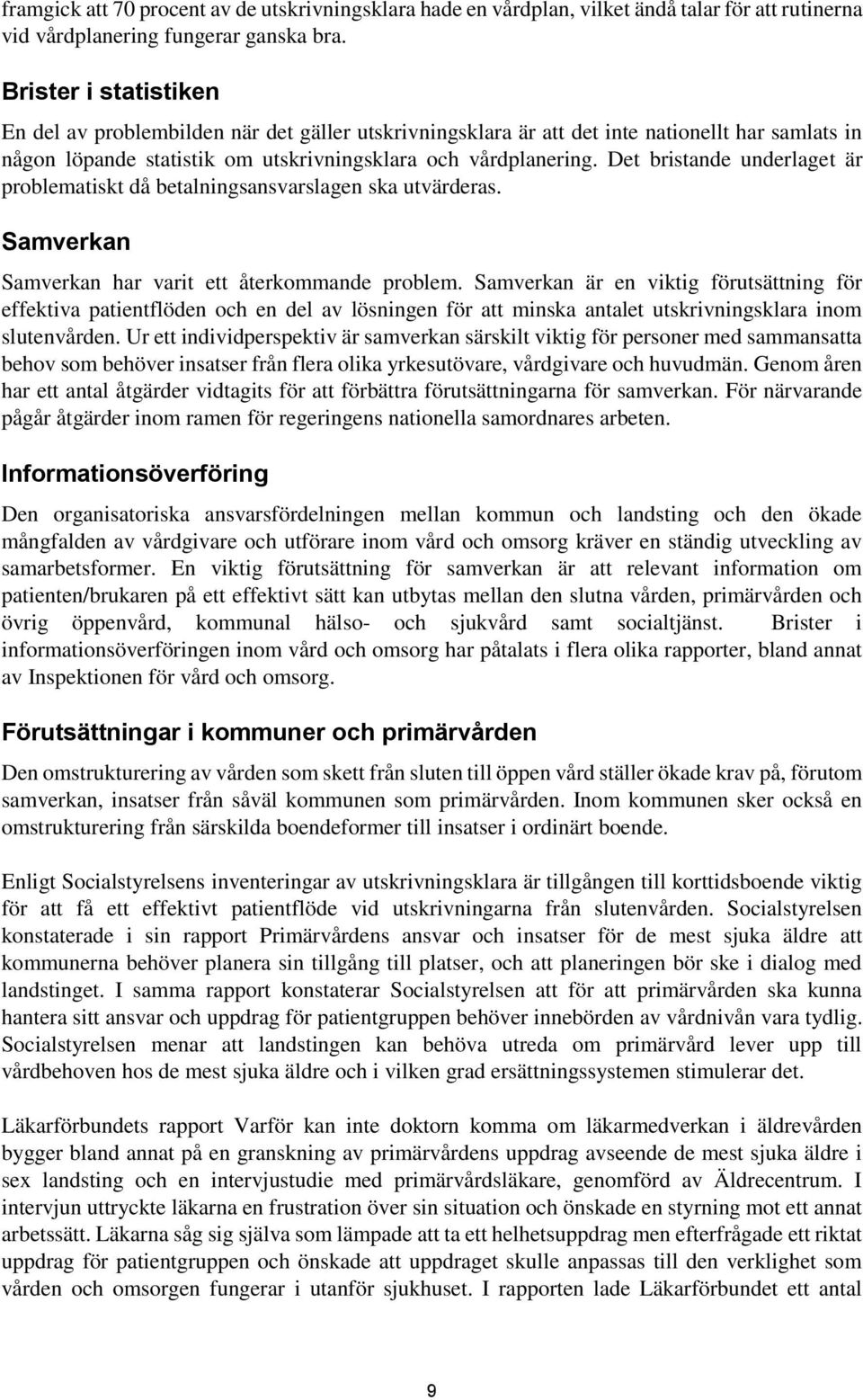 Det bristande underlaget är problematiskt då betalningsansvarslagen ska utvärderas. Samverkan Samverkan har varit ett återkommande problem.