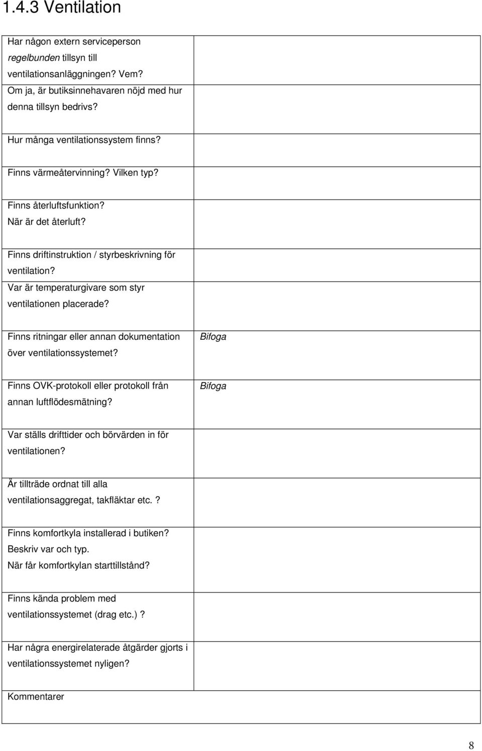 Var är temperaturgivare som styr ventilationen placerade? Finns ritningar eller annan dokumentation över ventilationssystemet? Bifoga Finns OVK-protokoll eller protokoll från annan luftflödesmätning?