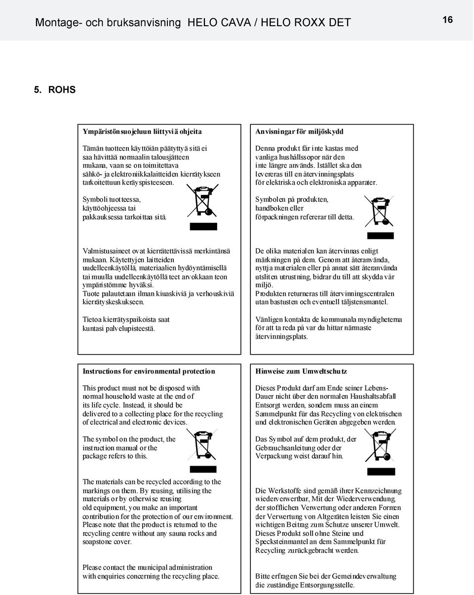 kierrätykseen tarkoitettuun keräyspisteeseen. Symboli tuotteessa, käyttöohjeessa tai pakkauksessa tarkoittaa sitä.
