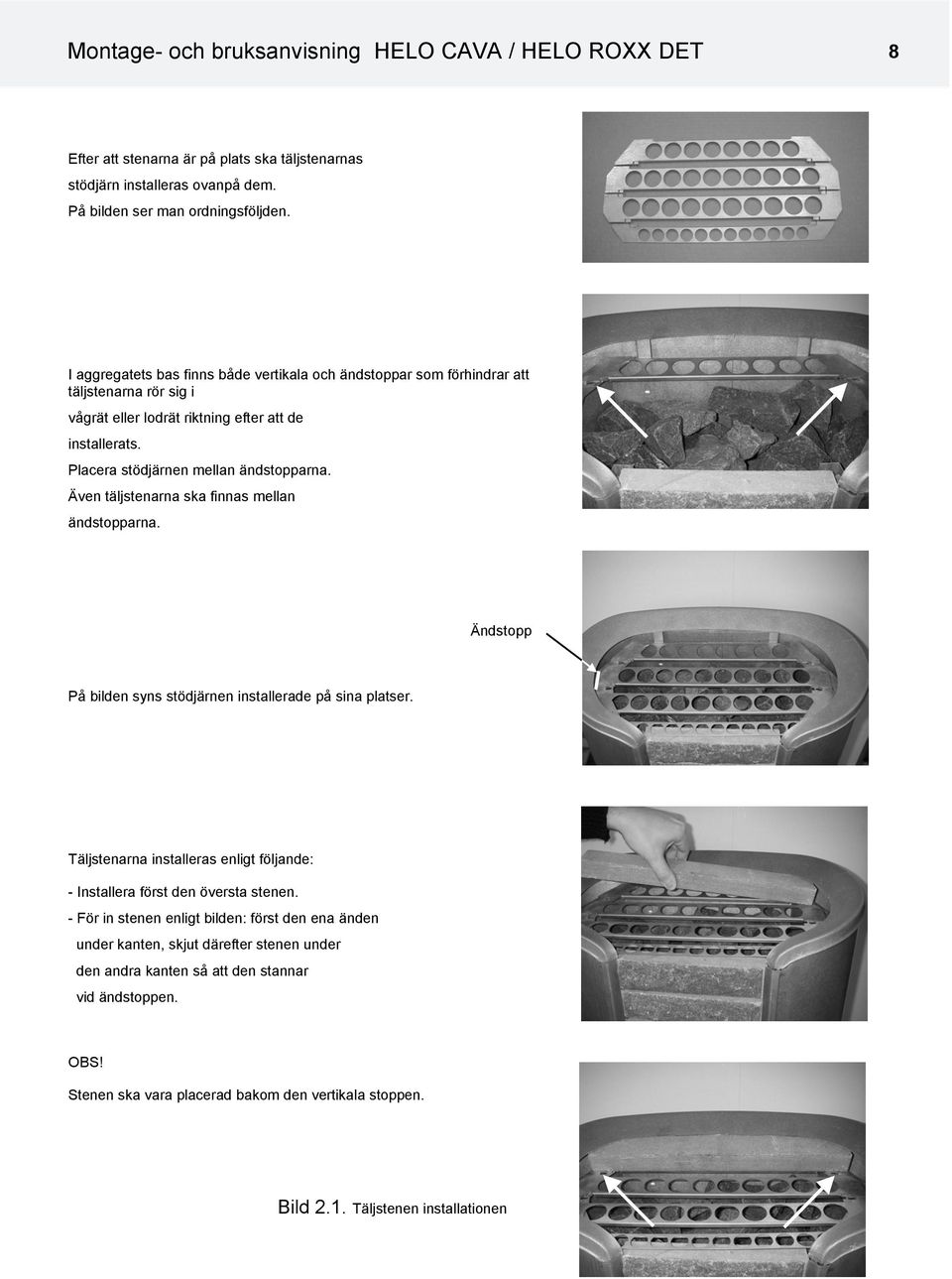 Även täljstenarna ska finnas mellan ändstopparna. Ändstopp På bilden syns stödjärnen installerade på sina platser. Täljstenarna installeras enligt följande: - Installera först den översta stenen.