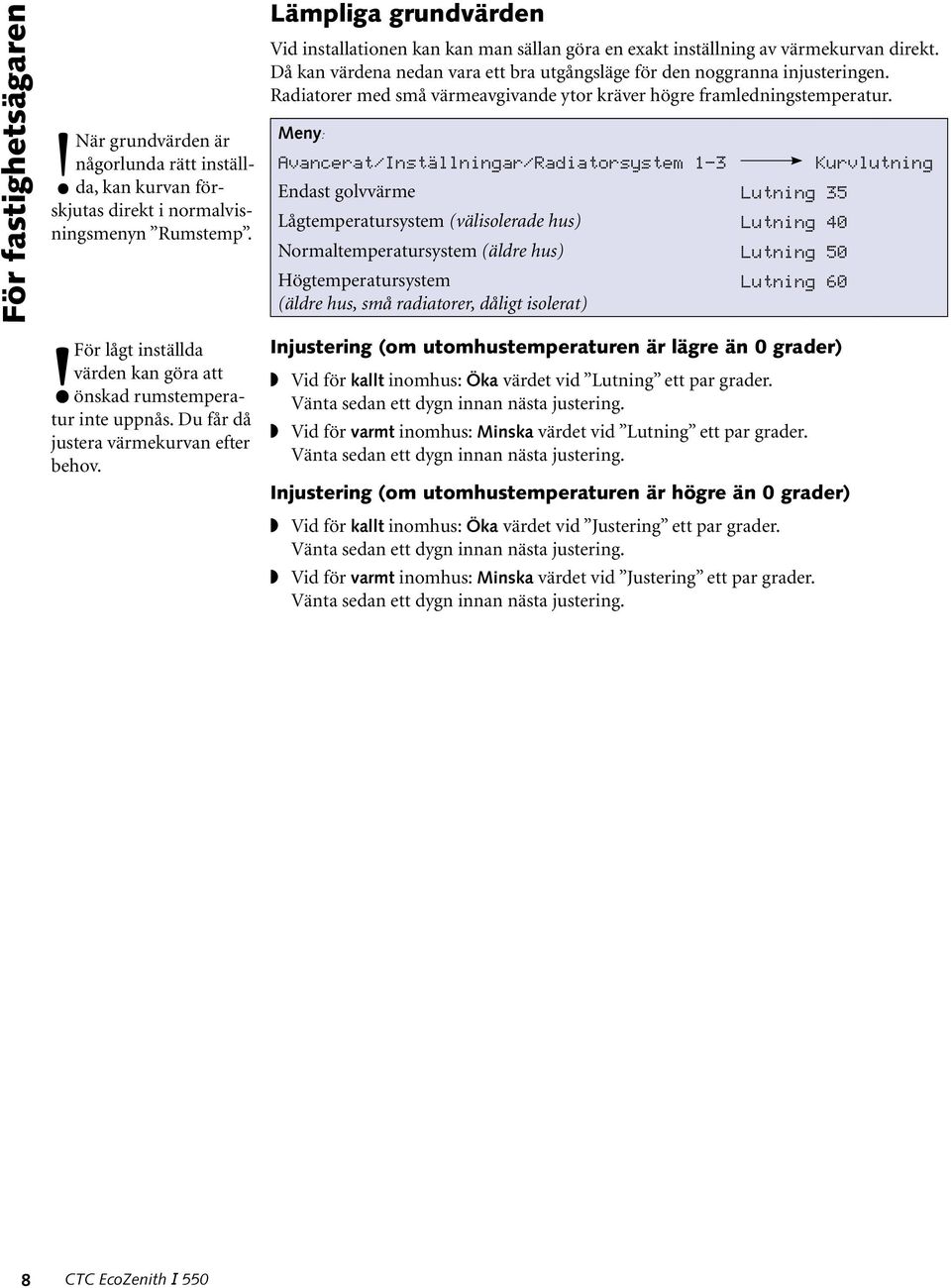 Radiatorer med små värmeavgivande ytor kräver högre framledningstemperatur.