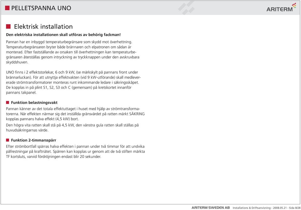 Efter fastställande av orsaken till överhettningen kan temperaturbegränsaren återställas genom intryckning av tryckknappen under den avskruvbara skyddshuven.