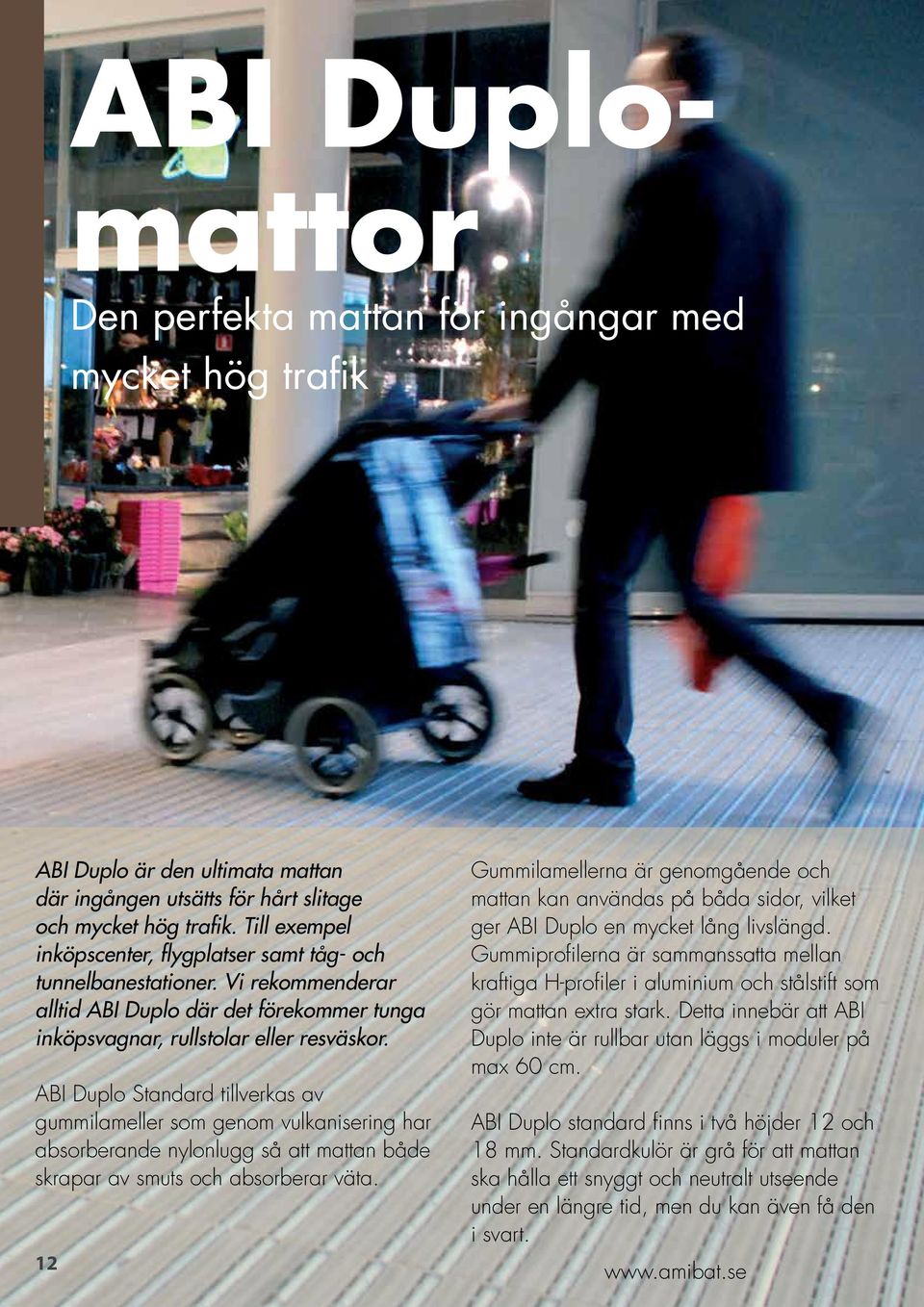 ABI Duplo Standard tillverkas av gummilameller som genom vulkanisering har absorberande nylonlugg så att mattan både skrapar av smuts och absorberar väta.